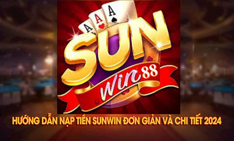 Nạp tiền Sunwin 1 Hướng dẫn Nạp tiền Sunwin2024 đơn giản và chi tiết 2024