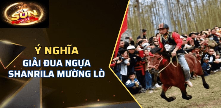 Giải Đua Ngựa Shanrila Mường Lò Sunwin Số 1 Tại Sunwin 2 Ý nghĩa của Giải Đua Ngựa Shanrila Mường Lò Sunwin