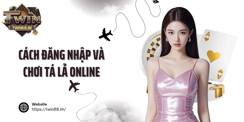 Cách đăng nhập và chơi tá lả online