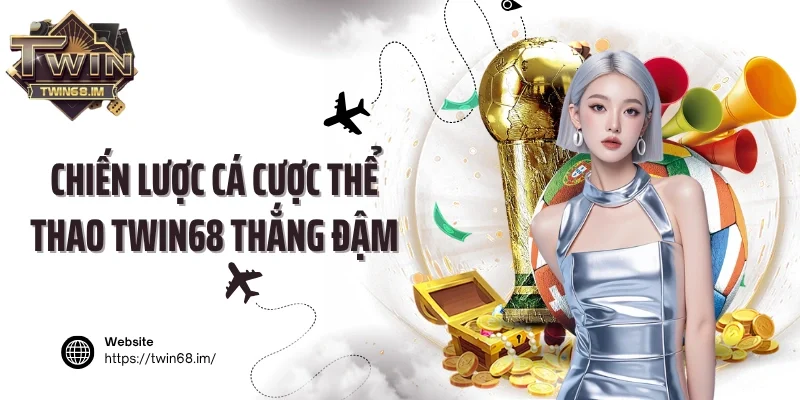 Chiến lược cá cược thể thao Twin68 thắng đậm