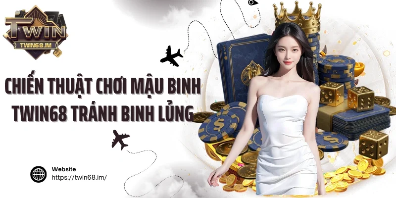 Chiến thuật chơi mậu binh Twin68 tránh binh lủng