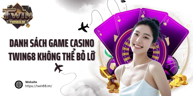 Danh sách game Casino Twin68 không thể bỏ lỡ