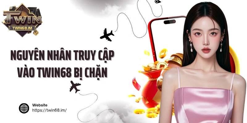 Nguyên nhân truy cập vào Twin68 bị chặn