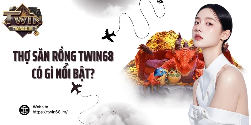 Thợ săn rồng Twin68 có gì nổi bật?