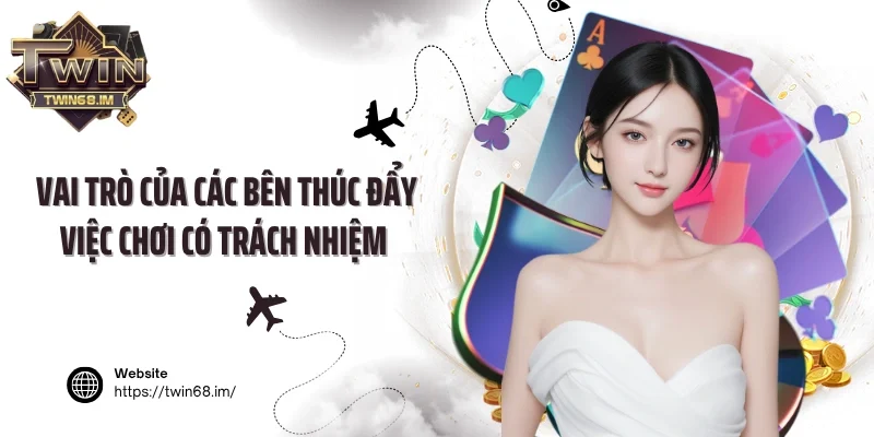 Vai trò của các bên thúc đẩy việc chơi có trách nhiệm 