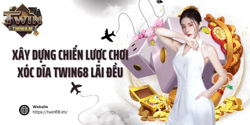 Xây dựng chiến lược chơi xóc dĩa Twin68 lãi đều